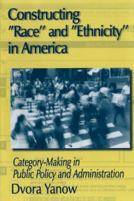 Title: Constructing Race and Ethnicity in America: Category-making in Public Policy and Administration, Author: Dvora Yanow