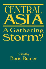 Title: Central Asia: A Gathering Storm?, Author: Boris Z. Rumer