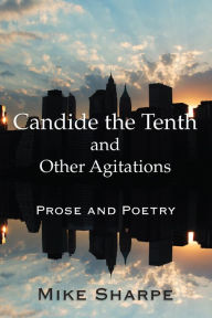 Title: Candide the Tenth and Other Agitations: Prose and Poetry, Author: Myron E. Sharpe