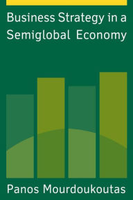 Title: Business Strategy in a Semiglobal Economy, Author: Panos Mourdoukoutas