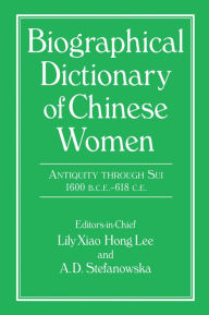 Title: Biographical Dictionary of Chinese Women: Antiquity Through Sui, 1600 B.C.E. - 618 C.E, Author: Lily Xiao Hong Lee