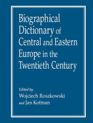 Title: Biographical Dictionary of Central and Eastern Europe in the Twentieth Century, Author: Wojciech Roszkowski