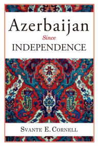 Title: Azerbaijan Since Independence, Author: Svante E. Cornell