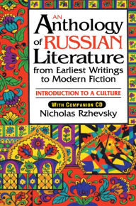 Title: An Anthology of Russian Literature from Earliest Writings to Modern Fiction: Introduction to a Culture, Author: Nicholas Rzhevsky