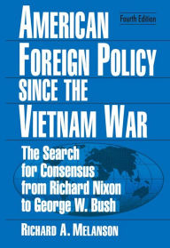 Title: American Foreign Policy Since the Vietnam War: The Search for Consensus from Nixon to Clinton, Author: Richard A Melanson