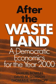 Title: After the Waste Land: Democratic Economics for the Year 2000, Author: Samuel Bowles