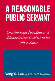 Title: A Reasonable Public Servant: Constitutional Foundations of Administrative Conduct in the United States, Author: Lily Xiao Hong Lee