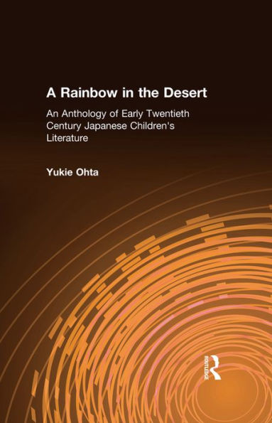 A Rainbow in the Desert: An Anthology of Early Twentieth Century Japanese Children's Literature: An Anthology of Early Twentieth Century Japanese Children's Literature