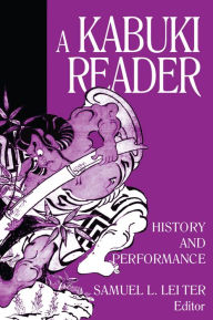 Title: A Kabuki Reader: History and Performance, Author: Samuel L. Leiter