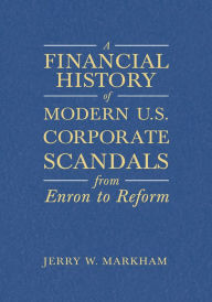 Title: A Financial History of Modern U.S. Corporate Scandals: From Enron to Reform, Author: Jerry W Markham