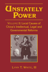 Title: Unstately Power: Local Causes of China's Intellectual, Legal and Governmental Reforms, Author: Lynn T. White