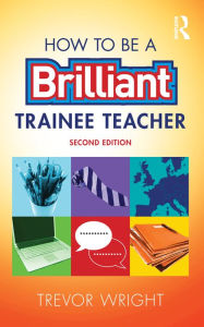Title: How to be a Brilliant Trainee Teacher, Author: Trevor Wright