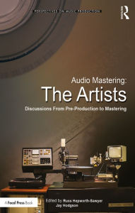 Title: Audio Mastering: The Artists: Discussions from Pre-Production to Mastering, Author: Russ Hepworth-Sawyer