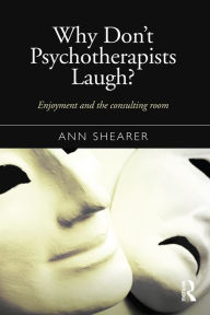 Title: Why Don't Psychotherapists Laugh?: Enjoyment and the Consulting Room, Author: Ann Shearer