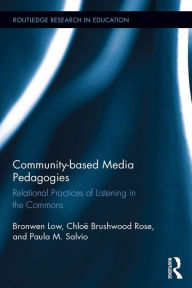 Title: Community-based Media Pedagogies: Relational Practices of Listening in the Commons, Author: Bronwen Low