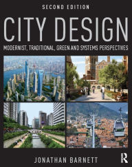 Title: City Design: Modernist, Traditional, Green and Systems Perspectives, Author: Jonathan Barnett