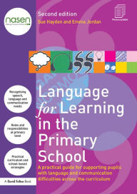 Title: Language for Learning in the Primary School: A practical guide for supporting pupils with language and communication difficulties across the curriculum, Author: Sue Hayden