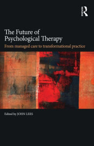 Title: The Future of Psychological Therapy: From Managed Care to Transformational Practice, Author: John Lees