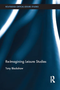 Title: Re-Imagining Leisure Studies, Author: Tony Blackshaw