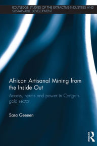 Title: African Artisanal Mining from the Inside Out: Access, norms and power in Congo's gold sector, Author: Sara Geenen