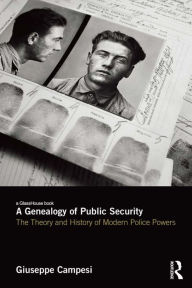 Title: A Genealogy of Public Security: The Theory and History of Modern Police Powers, Author: Giuseppe Campesi