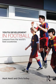 Title: Youth Development in Football: Lessons from the world's best academies, Author: Mark Nesti