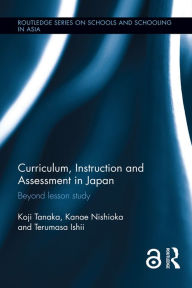 Title: Curriculum, Instruction and Assessment in Japan: Beyond lesson study, Author: Koji Tanaka