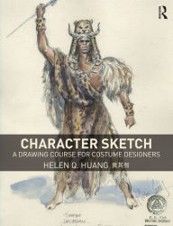 Title: Character Sketch: A Drawing Course for Costume Designers, Author: Helen Q Huang