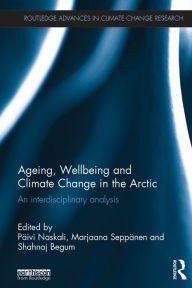 Title: Ageing, Wellbeing and Climate Change in the Arctic: An interdisciplinary analysis, Author: Paivi Naskali