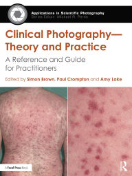 Title: Clinical Photography - Theory and Practice: A Reference and Guide for Practitioners, Author: Simon Brown