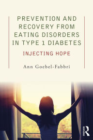 Title: Prevention and Recovery from Eating Disorders in Type 1 Diabetes: Injecting Hope, Author: Ann Goebel-Fabbri