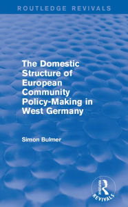Title: The Domestic Structure of European Community Policy-Making in West Germany (Routledge Revivals), Author: Simon Bulmer