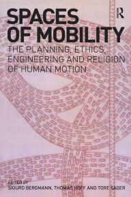 Title: Spaces of Mobility: Essays on the Planning, Ethics, Engineering and Religion of Human Motion, Author: Sigurd Bergmann