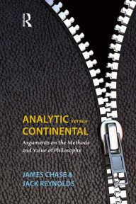 Title: Analytic Versus Continental: Arguments on the Methods and Value of Philosophy, Author: James Chase