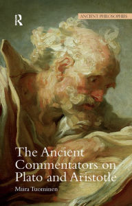 Title: The Ancient Commentators on Plato and Aristotle, Author: Miira Tuominen