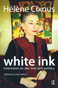 Title: White Ink: Interviews on Sex, Text and Politics, Author: Helene Cixous