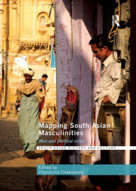 Title: Mapping South Asian Masculinities: Men and Political Crises, Author: Chandrima Chakraborty