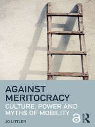 Title: Against Meritocracy: Culture, power and myths of mobility, Author: Jo Littler