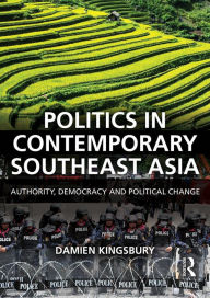 Title: Politics in Contemporary Southeast Asia: Authority, Democracy and Political Change, Author: Damien Kingsbury