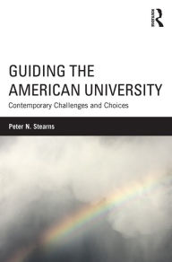 Title: Guiding the American University: Contemporary Challenges and Choices, Author: Peter N. Stearns