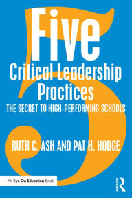 Title: Five Critical Leadership Practices: The Secret to High-Performing Schools, Author: Ruth C. Ash
