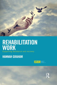 Title: Rehabilitation Work: Supporting Desistance and Recovery, Author: Hannah Graham