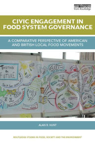 Title: Civic Engagement in Food System Governance: A comparative perspective of American and British local food movements, Author: Alan R. Hunt