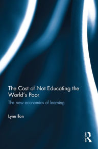 Title: The Cost of Not Educating the World's Poor: The new economics of learning, Author: Lynn Ilon