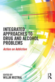 Title: Integrated Approaches to Drug and Alcohol Problems: Action on addiction, Author: Willm Mistral