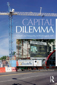 Title: Capital Dilemma: Growth and Inequality in Washington, D.C., Author: Derek Hyra