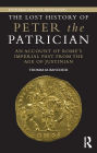 The Lost History of Peter the Patrician: An Account of Rome's Imperial Past from the Age of Justinian