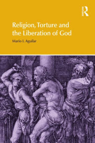 Title: Religion, Torture and the Liberation of God, Author: Mario I Aguilar