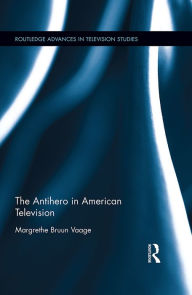 Title: The Antihero in American Television, Author: Margrethe Bruun Vaage