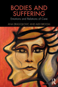 Title: Bodies and Suffering: Emotions and Relations of Care, Author: Ana Dragojlovic